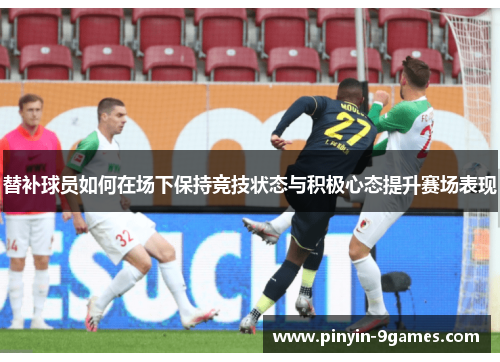 替补球员如何在场下保持竞技状态与积极心态提升赛场表现