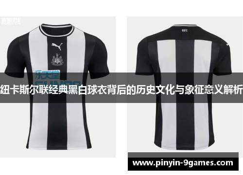 纽卡斯尔联经典黑白球衣背后的历史文化与象征意义解析