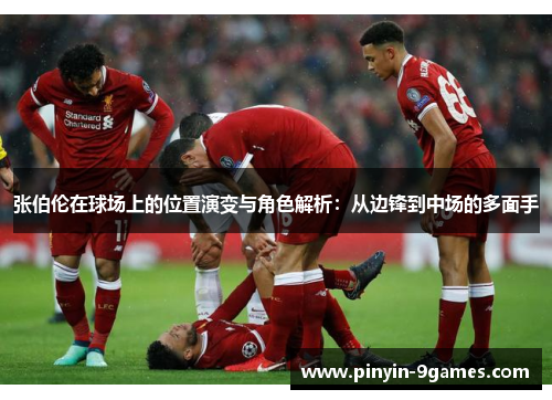 张伯伦在球场上的位置演变与角色解析：从边锋到中场的多面手