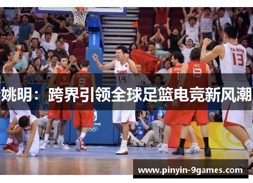 姚明：跨界引领全球足篮电竞新风潮