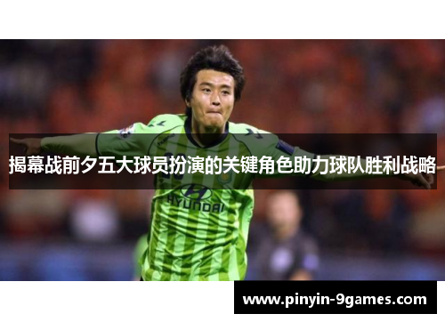 揭幕战前夕五大球员扮演的关键角色助力球队胜利战略