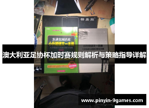 澳大利亚足协杯加时赛规则解析与策略指导详解