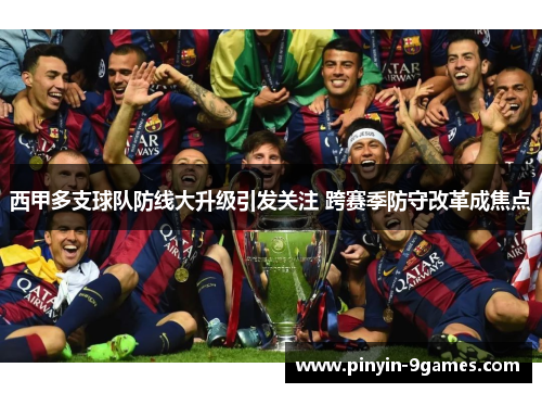 西甲多支球队防线大升级引发关注 跨赛季防守改革成焦点