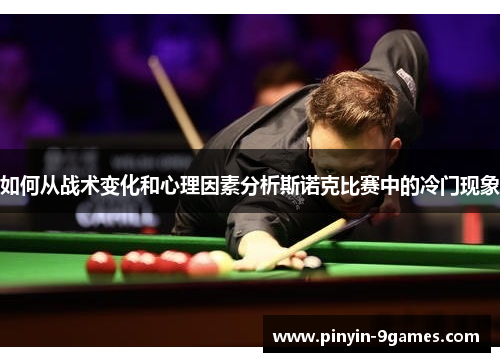 如何从战术变化和心理因素分析斯诺克比赛中的冷门现象
