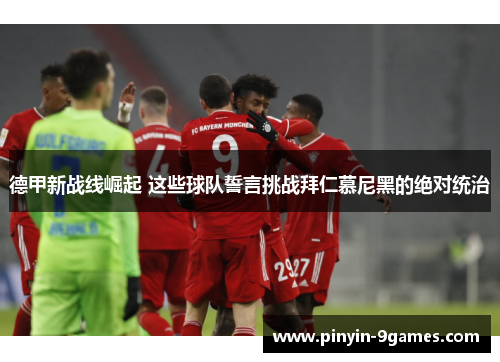 德甲新战线崛起 这些球队誓言挑战拜仁慕尼黑的绝对统治